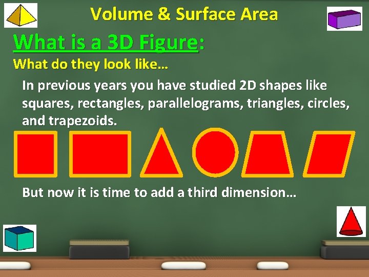Volume & Surface Area What is a 3 D Figure: What do they look