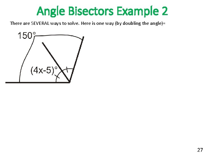 Angle Bisectors Example 2 There are SEVERAL ways to solve. Here is one way