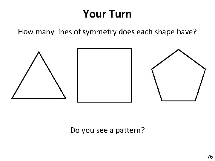 Your Turn How many lines of symmetry does each shape have? Do you see