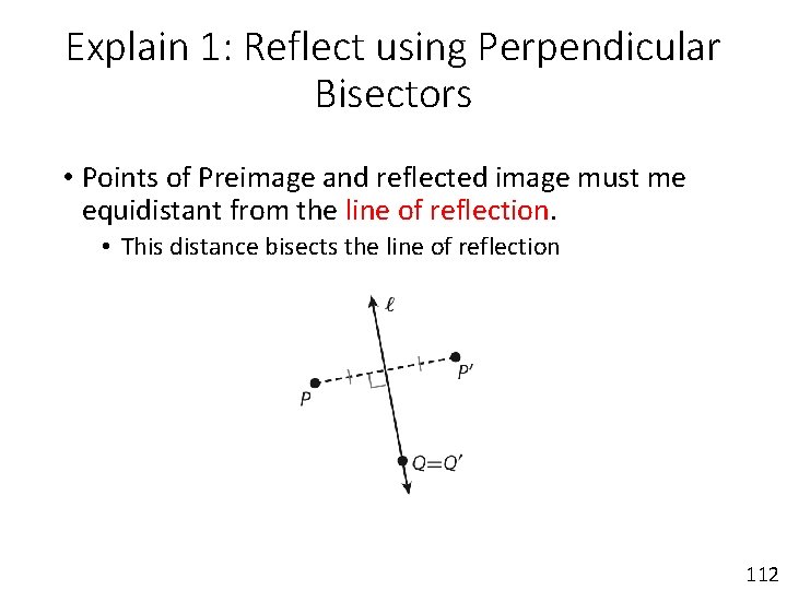 Explain 1: Reflect using Perpendicular Bisectors • Points of Preimage and reflected image must