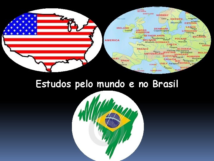 Estudos pelo mundo e no Brasil 