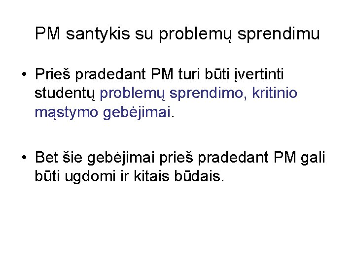 PM santykis su problemų sprendimu • Prieš pradedant PM turi būti įvertinti studentų problemų