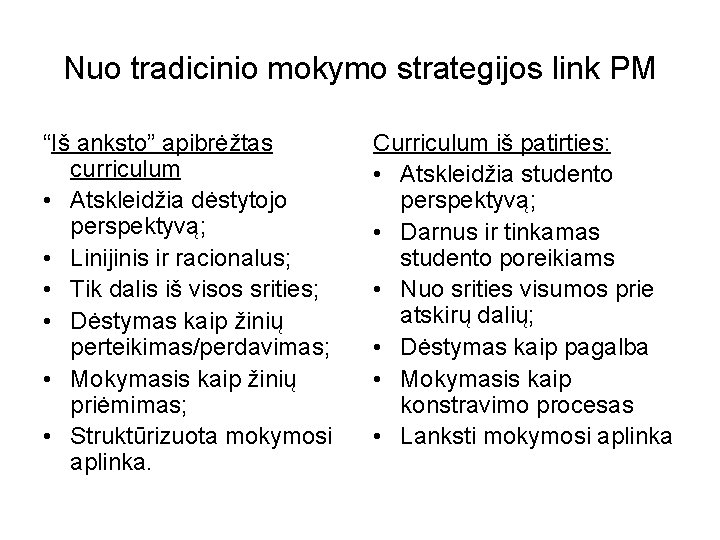 Nuo tradicinio mokymo strategijos link PM “Iš anksto” apibrėžtas curriculum • Atskleidžia dėstytojo perspektyvą;