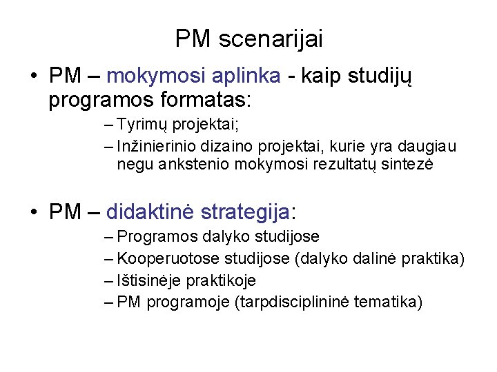 PM scenarijai • PM – mokymosi aplinka - kaip studijų programos formatas: – Tyrimų