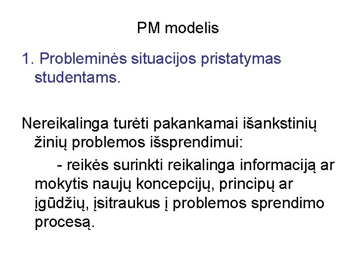 PM modelis 1. Probleminės situacijos pristatymas studentams. Nereikalinga turėti pakankamai išankstinių žinių problemos išsprendimui: