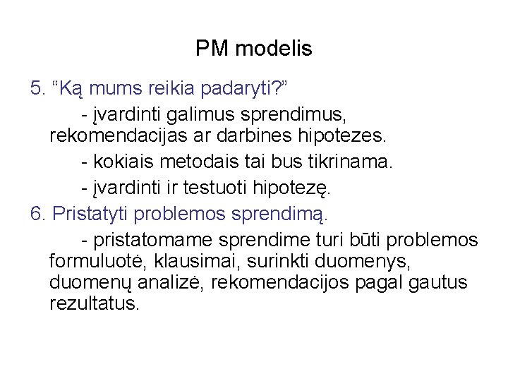 PM modelis 5. “Ką mums reikia padaryti? ” - įvardinti galimus sprendimus, rekomendacijas ar