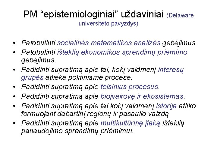 PM “epistemiologiniai” uždaviniai (Delaware universiteto pavyzdys) • Patobulinti socialinės matematikos analizės gebėjimus. • Patobulinti