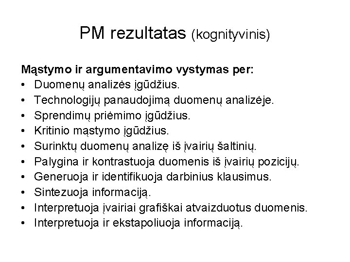 PM rezultatas (kognityvinis) Mąstymo ir argumentavimo vystymas per: • Duomenų analizės įgūdžius. • Technologijų