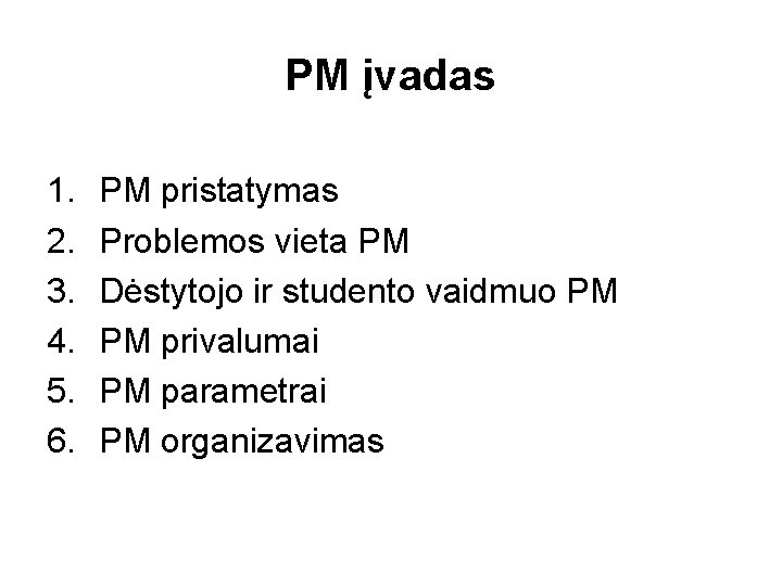 PM įvadas 1. 2. 3. 4. 5. 6. PM pristatymas Problemos vieta PM Dėstytojo