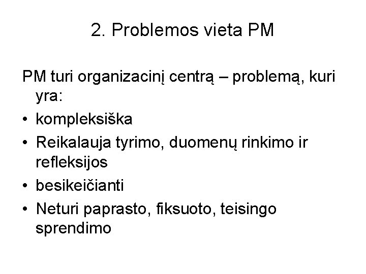 2. Problemos vieta PM PM turi organizacinį centrą – problemą, kuri yra: • kompleksiška