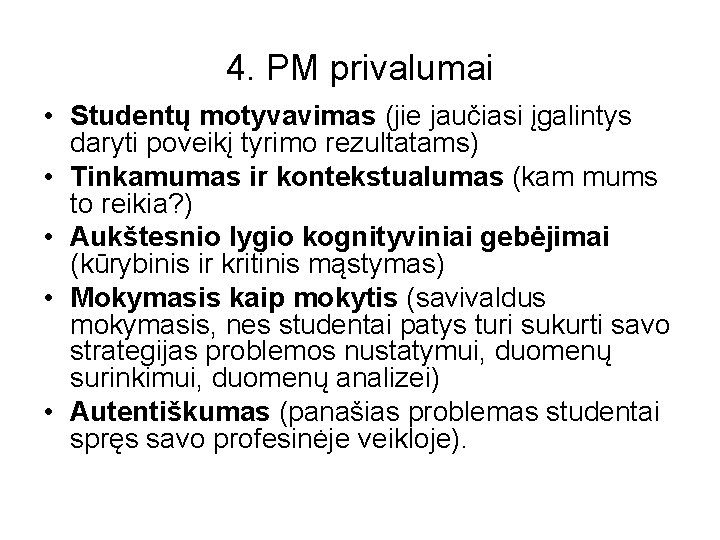 4. PM privalumai • Studentų motyvavimas (jie jaučiasi įgalintys daryti poveikį tyrimo rezultatams) •