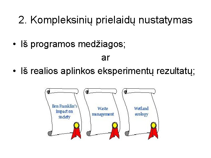 2. Kompleksinių prielaidų nustatymas • Iš programos medžiagos; ar • Iš realios aplinkos eksperimentų