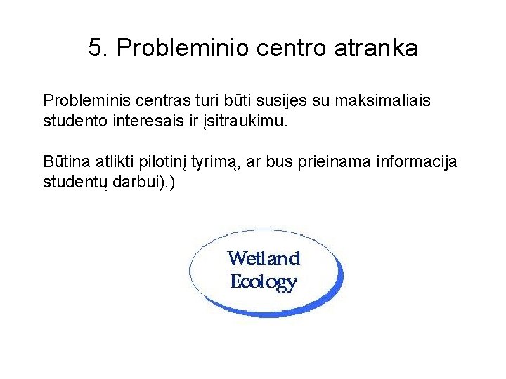 5. Probleminio centro atranka Probleminis centras turi būti susijęs su maksimaliais studento interesais ir