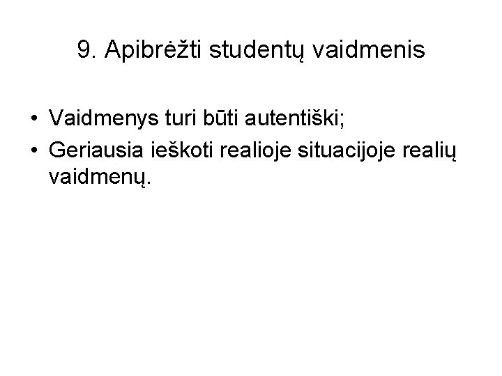 9. Apibrėžti studentų vaidmenis • Vaidmenys turi būti autentiški; • Geriausia ieškoti realioje situacijoje