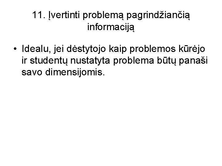 11. Įvertinti problemą pagrindžiančią informaciją • Idealu, jei dėstytojo kaip problemos kūrėjo ir studentų