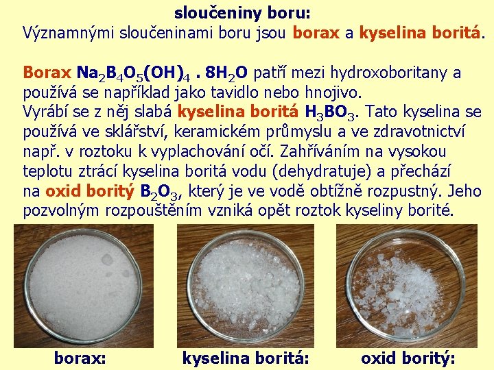 sloučeniny boru: Významnými sloučeninami boru jsou borax a kyselina boritá. Borax Na 2 B