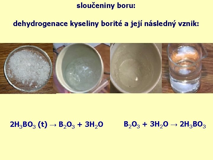 sloučeniny boru: dehydrogenace kyseliny borité a její následný vznik: 2 H 3 BO 3