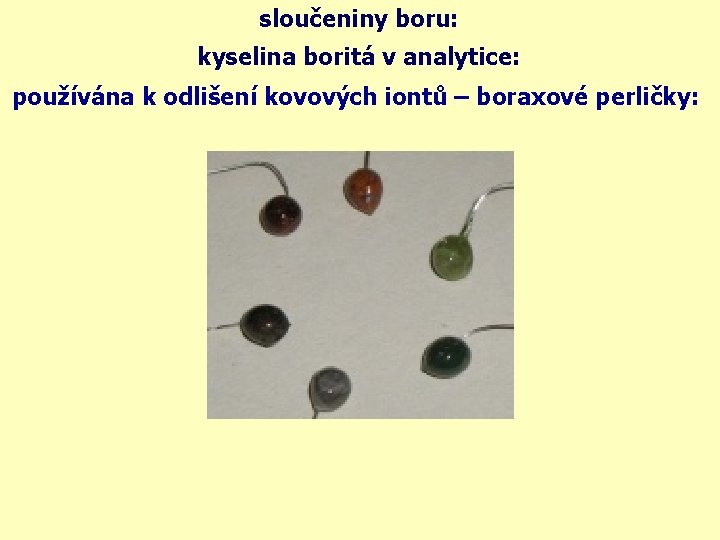 sloučeniny boru: kyselina boritá v analytice: používána k odlišení kovových iontů – boraxové perličky: