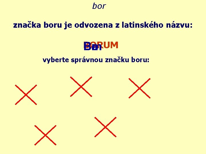 bor značka boru je odvozena z latinského názvu: BORUM Bo Br Bm Ba Be