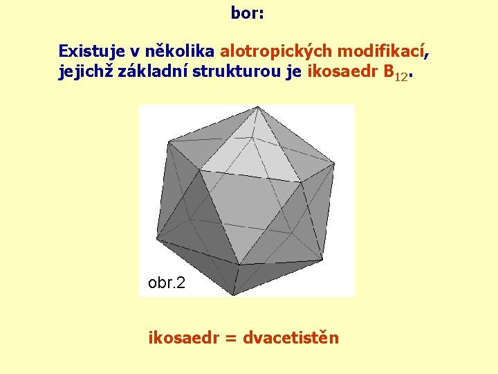 bor: Existuje v několika alotropických modifikací, jejichž základní strukturou je ikosaedr B 12. obr.
