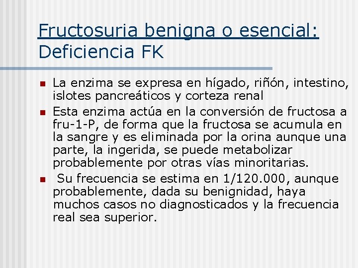 Fructosuria benigna o esencial: Deficiencia FK n n n La enzima se expresa en