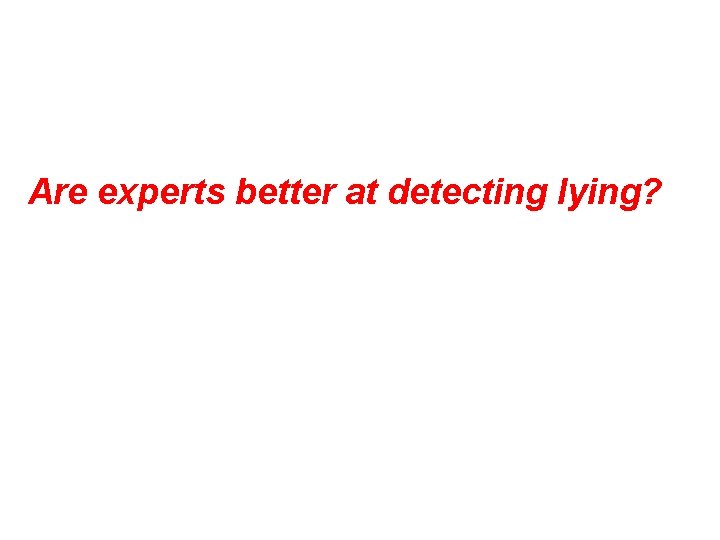 Are experts better at detecting lying? 