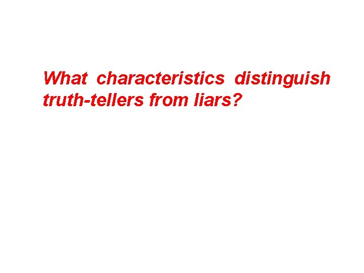 What characteristics distinguish truth-tellers from liars? 
