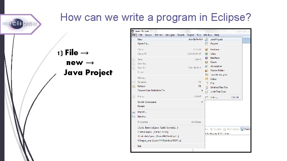 How can we write a program in Eclipse? 1) File → new → Java How can we write a program in Eclipse? 1) File → new → Java