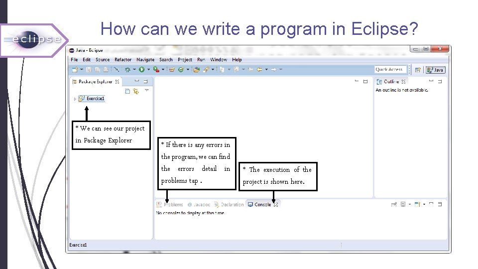 How can we write a program in Eclipse? * We can see our project How can we write a program in Eclipse? * We can see our project