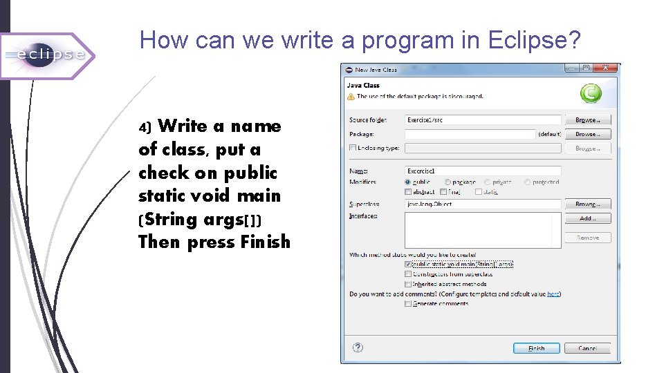 How can we write a program in Eclipse? 4) Write a name of class, How can we write a program in Eclipse? 4) Write a name of class,