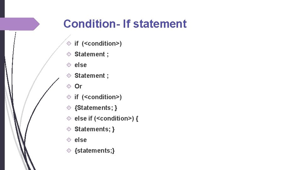 Condition- If statement if (<condition>) Statement ; else Statement ; Or if (<condition>) {Statements; Condition- If statement if (<condition>) Statement ; else Statement ; Or if (<condition>) {Statements;