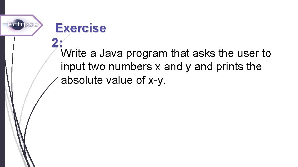  Exercise 2: Write a Java program that asks the user to input two