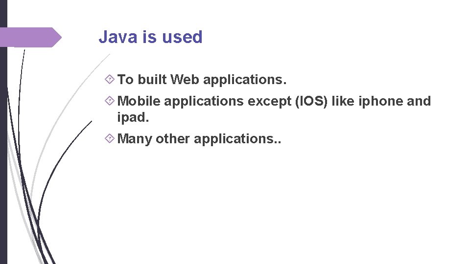 Java is used To built Web applications. Mobile applications except (IOS) like iphone and Java is used To built Web applications. Mobile applications except (IOS) like iphone and