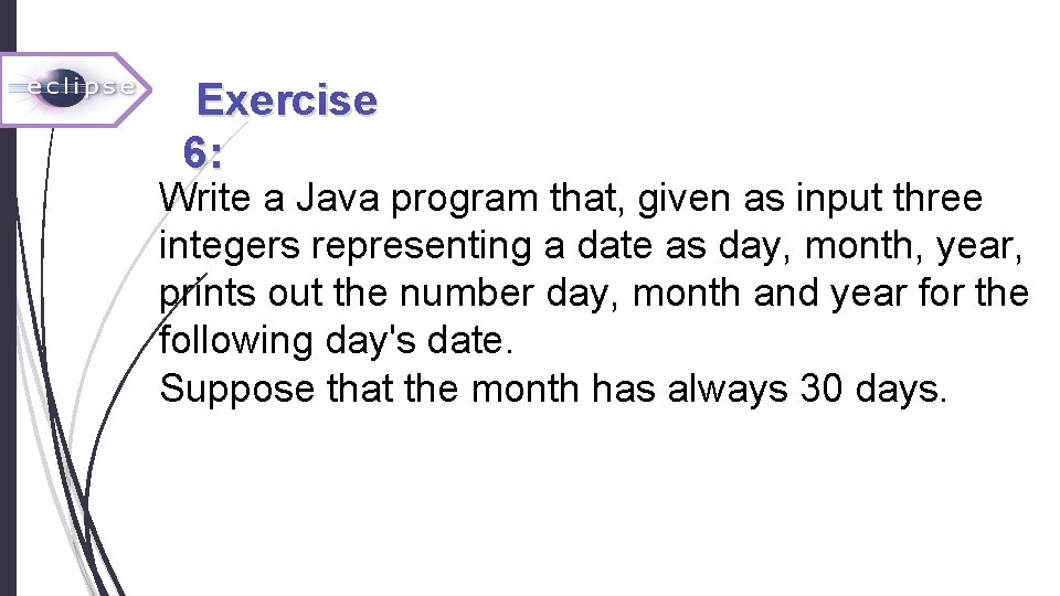  Exercise 6: Write a Java program that, given as input three integers representing