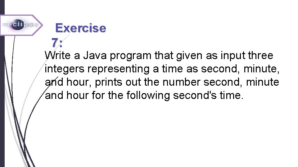  Exercise 7: Write a Java program that given as input three integers representing