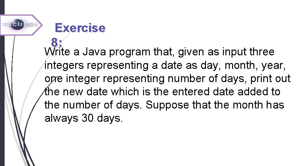  Exercise 8: Write a Java program that, given as input three integers representing