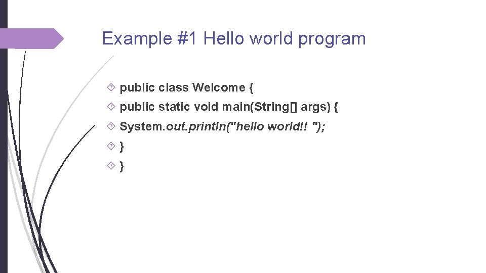 Example #1 Hello world program public class Welcome { public static void main(String[] args)