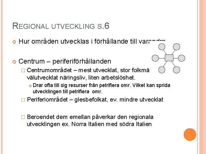 REGIONAL UTVECKLING S. 6 Hur områden utvecklas i förhållande till varandra Centrum – periförhållanden