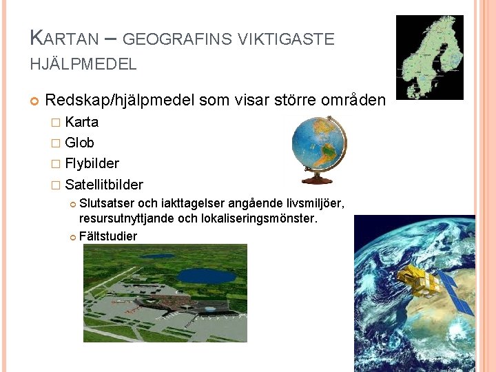 KARTAN – GEOGRAFINS VIKTIGASTE HJÄLPMEDEL Redskap/hjälpmedel som visar större områden � Karta � Glob