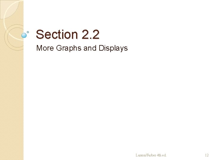 Section 2. 2 More Graphs and Displays Larson/Farber 4 th ed. 12 