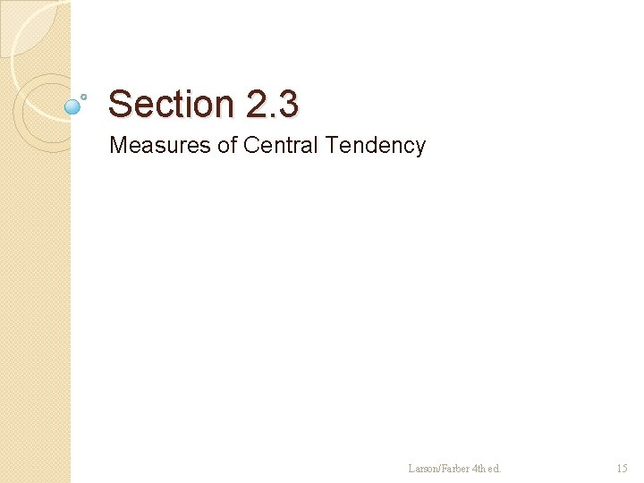 Section 2. 3 Measures of Central Tendency Larson/Farber 4 th ed. 15 
