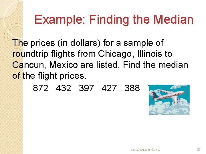 Example: Finding the Median The prices (in dollars) for a sample of roundtrip flights