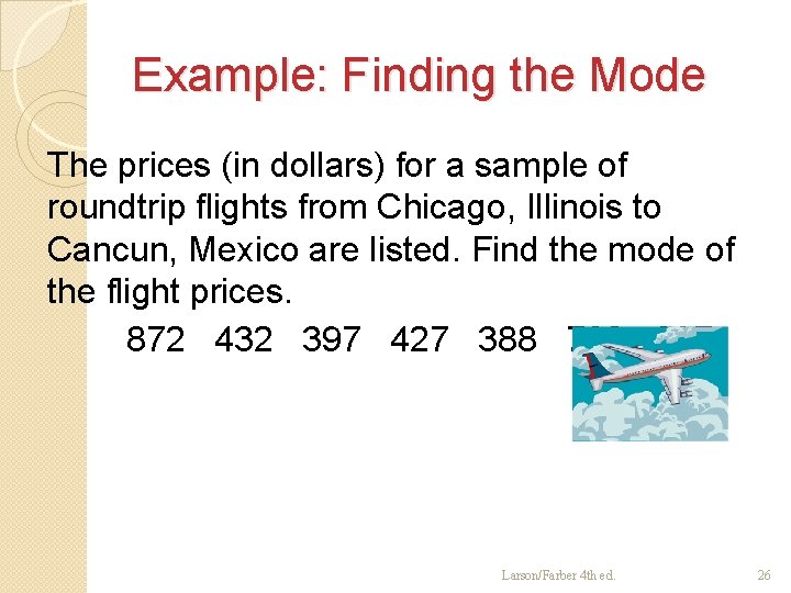 Example: Finding the Mode The prices (in dollars) for a sample of roundtrip flights