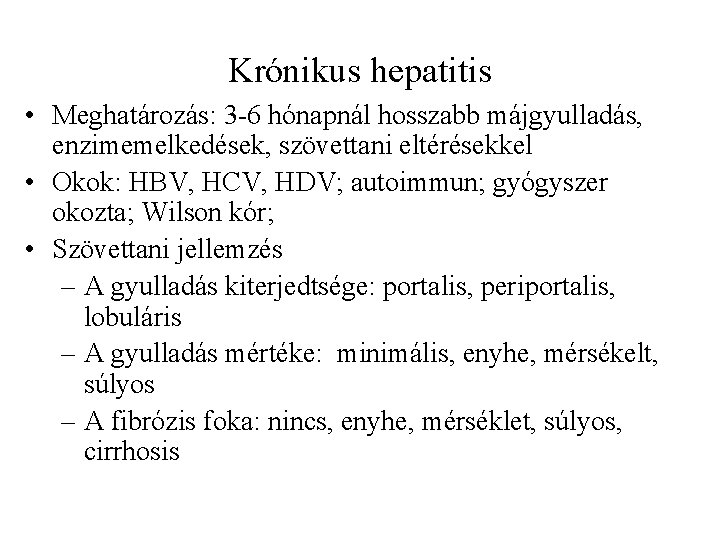 Krónikus hepatitis • Meghatározás: 3 -6 hónapnál hosszabb májgyulladás, enzimemelkedések, szövettani eltérésekkel • Okok: