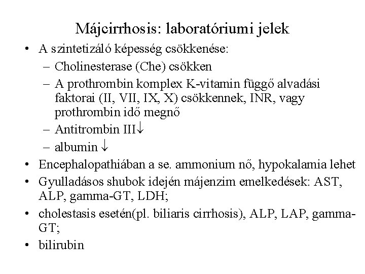 Májcirrhosis: laboratóriumi jelek • A szintetizáló képesség csökkenése: – Cholinesterase (Che) csökken – A