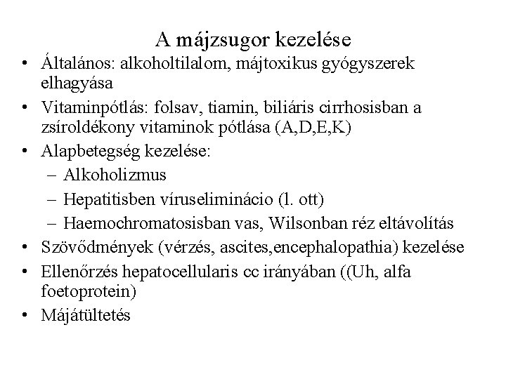 A májzsugor kezelése • Általános: alkoholtilalom, májtoxikus gyógyszerek elhagyása • Vitaminpótlás: folsav, tiamin, biliáris