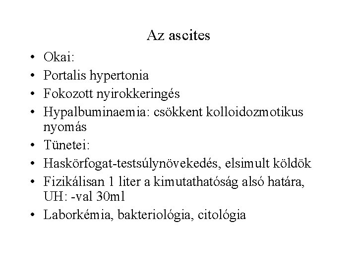 Az ascites • • Okai: Portalis hypertonia Fokozott nyirokkeringés Hypalbuminaemia: csökkent kolloidozmotikus nyomás Tünetei: