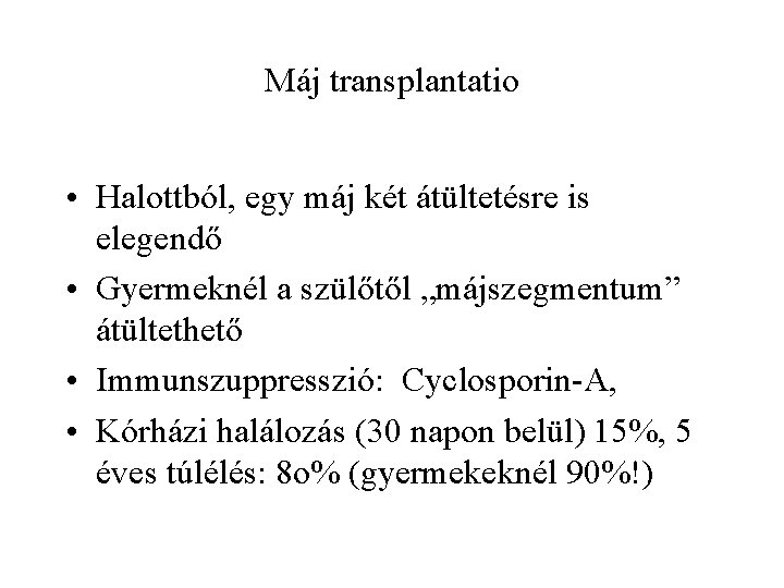 Máj transplantatio • Halottból, egy máj két átültetésre is elegendő • Gyermeknél a szülőtől