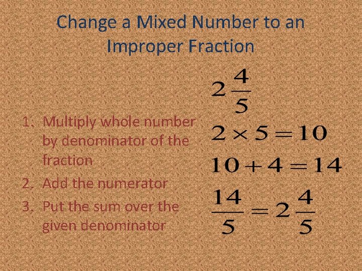 Change a Mixed Number to an Improper Fraction 1. Multiply whole number by denominator
