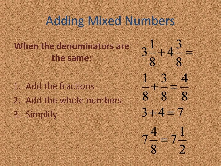 Adding Mixed Numbers When the denominators are the same: 1. Add the fractions 2.